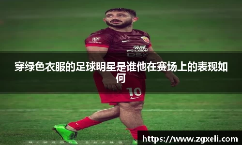 穿绿色衣服的足球明星是谁他在赛场上的表现如何