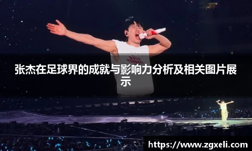 张杰在足球界的成就与影响力分析及相关图片展示