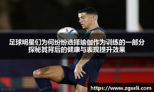 足球明星们为何纷纷选择瑜伽作为训练的一部分探秘其背后的健康与表现提升效果